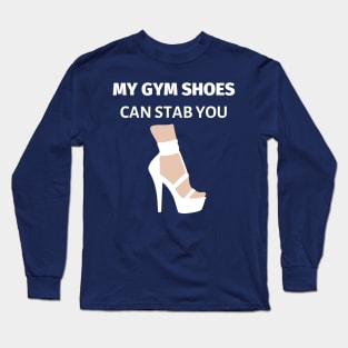 My Gym Shoes Can Stab You Long Sleeve T-Shirt